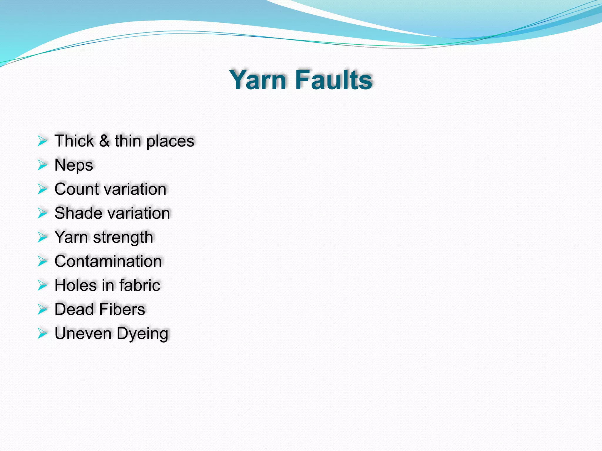 Yarn Faults
 Thick & thin places
 Neps
 Count variation
 Shade variation
 Yarn strength
 Contamination
 Holes in fabric
 Dead Fibers
 Uneven Dyeing
 