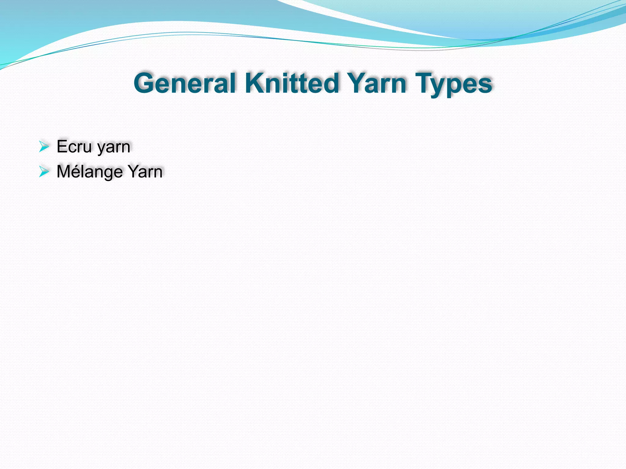General Knitted Yarn Types
 Ecru yarn
 Mélange Yarn
 