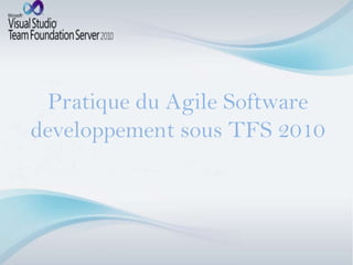 Pratique du Agile Software
developpement sous TFS 2010
 