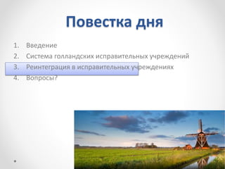 Повестка дня
1. Введение
2. Система голландских исправительных учреждений
3. Реинтеграция в исправительных учреждениях
4. Вопросы?
 