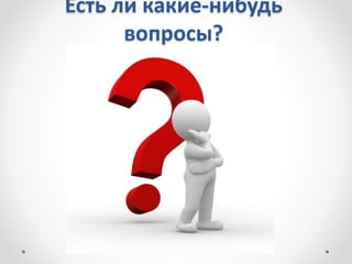 Есть ли какие-нибудь
вопросы?
 