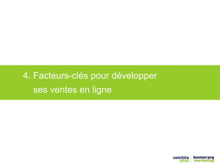 4. Facteurs-clés pour développer 
ses ventes en ligne 
 