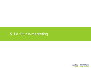 5. Le futur e-marketing 
 