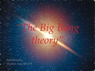 “The Big Bang
theory”
Performed by:
Hryshyn Ivan, BR-01f
 