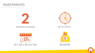 INVESTIMENTO
10 a 12h e 30 min/ mês
encontros semanais de 1h 15min
R$ 650.00
22