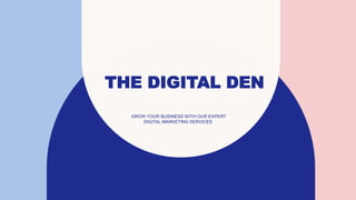 THE DIGITAL DEN
GROW YOUR BUSINESS WITH OUR EXPERT
DIGITAL MARKETING SERVICES
 
