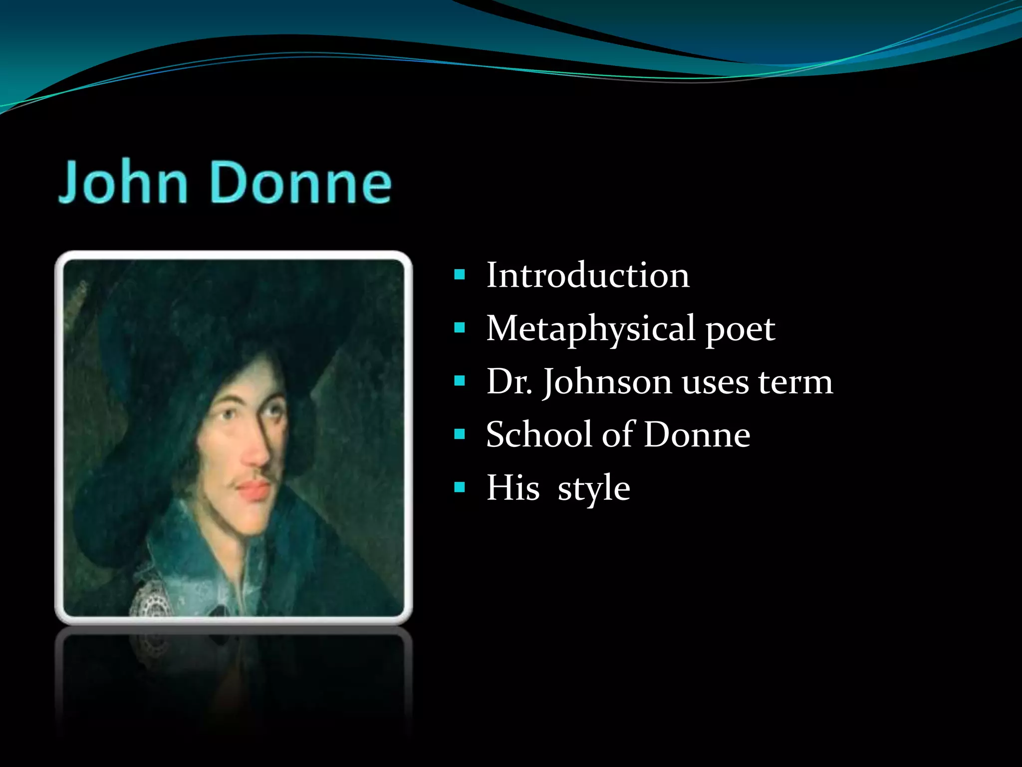  Introduction
Metaphysical poet
Dr. Johnson uses term
School of Donne
His style