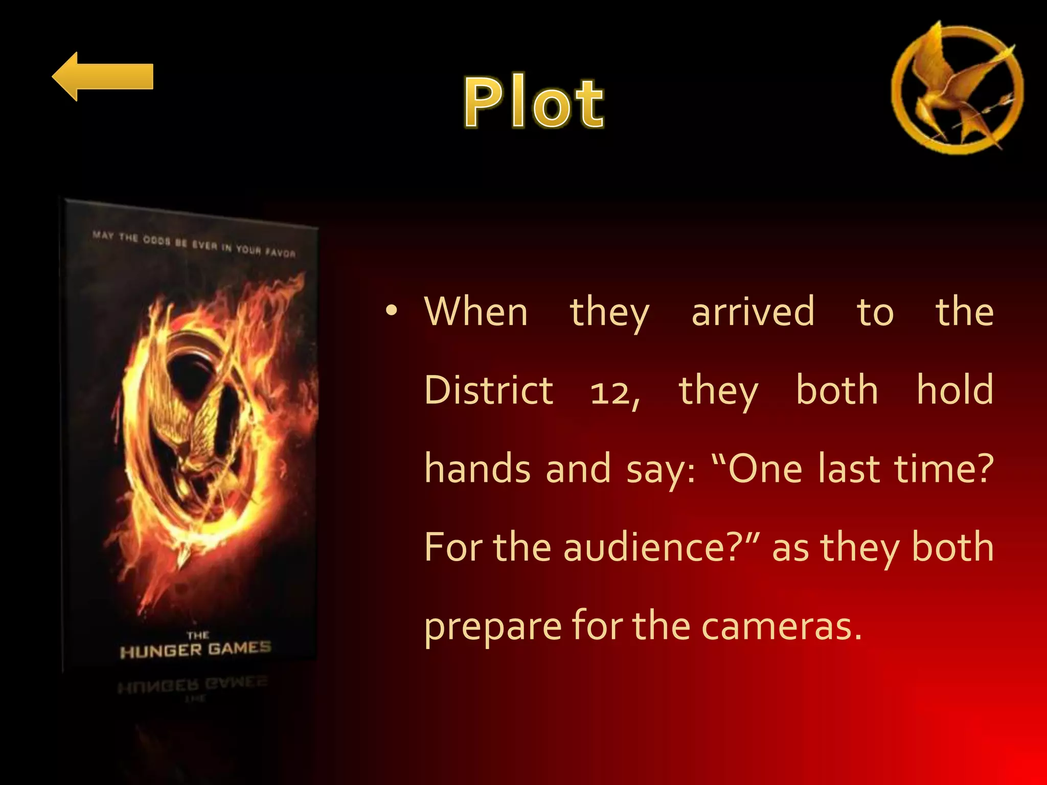 • When they arrived to the
District 12, they both hold

hands and say: “One last time?
For the audience?” as they both
prepare for the cameras.

 