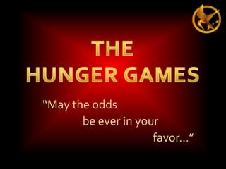 “May the odds
be ever in your
favor…”

 