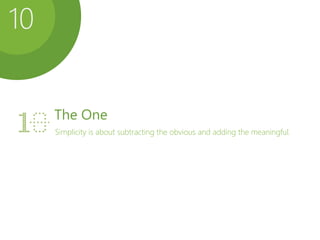 The One
Simplicity is about subtracting the obvious and adding the meaningful.
10
 