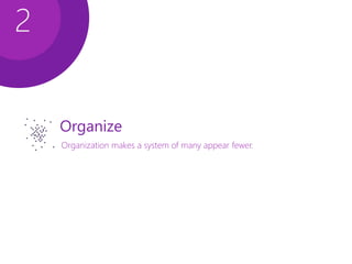 Organize
Organization makes a system of many appear fewer.
2
 