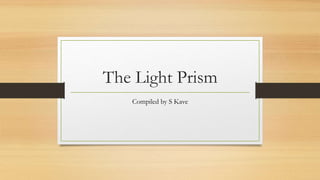 The Light Prism
Compiled by S Kave
 