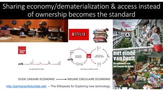 Sharing economy/dematerialization & access instead
of ownership becomes the standard
http://permanentfuturelab.wiki – The Wikipedia for Exploring new technology
 