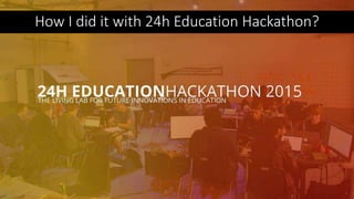 How I did it with 24h Education Hackathon?
 