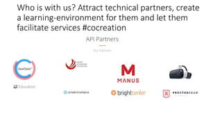 Who is with us? Attract technical partners, create
a learning-environment for them and let them
facilitate services #cocreation
 