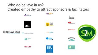 Who do believe in us?
Created empathy to attract sponsors & facilitators
 