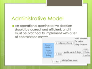 Administrative Model
 An operational administrative decision
 should be correct and efficient, and it
 must be practical to implement with a set
 of coordinated means.
 