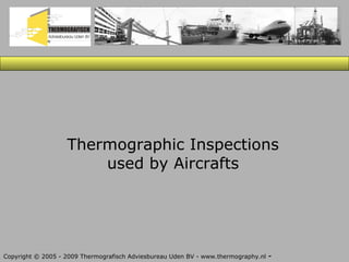 Thermographic Inspections used by Aircrafts Copyright © 2005 - 2009 Thermografisch Adviesbureau Uden BV - www.thermography.nl  - 