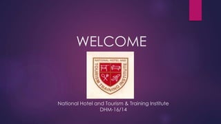 WELCOME
National Hotel and Tourism & Training Institute
DHM-16/14
 