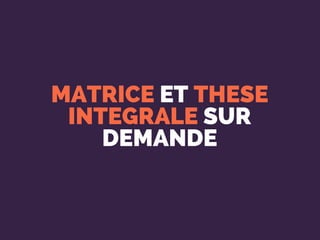 MATRICE ET THESE
INTEGRALE SUR
DEMANDE
 