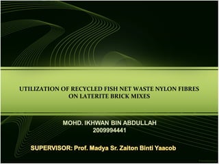 UTILIZATION OF RECYCLED FISH NET WASTE NYLON FIBRES
              ON LATERITE BRICK MIXES
 