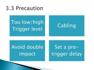 Too low/high
Trigger level
Cabling
Avoid double
impact
Set a pre-
trigger delay
 