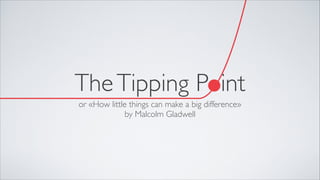 TheTipping Point
or «How little things can make a big difference»	

by Malcolm Gladwell
 