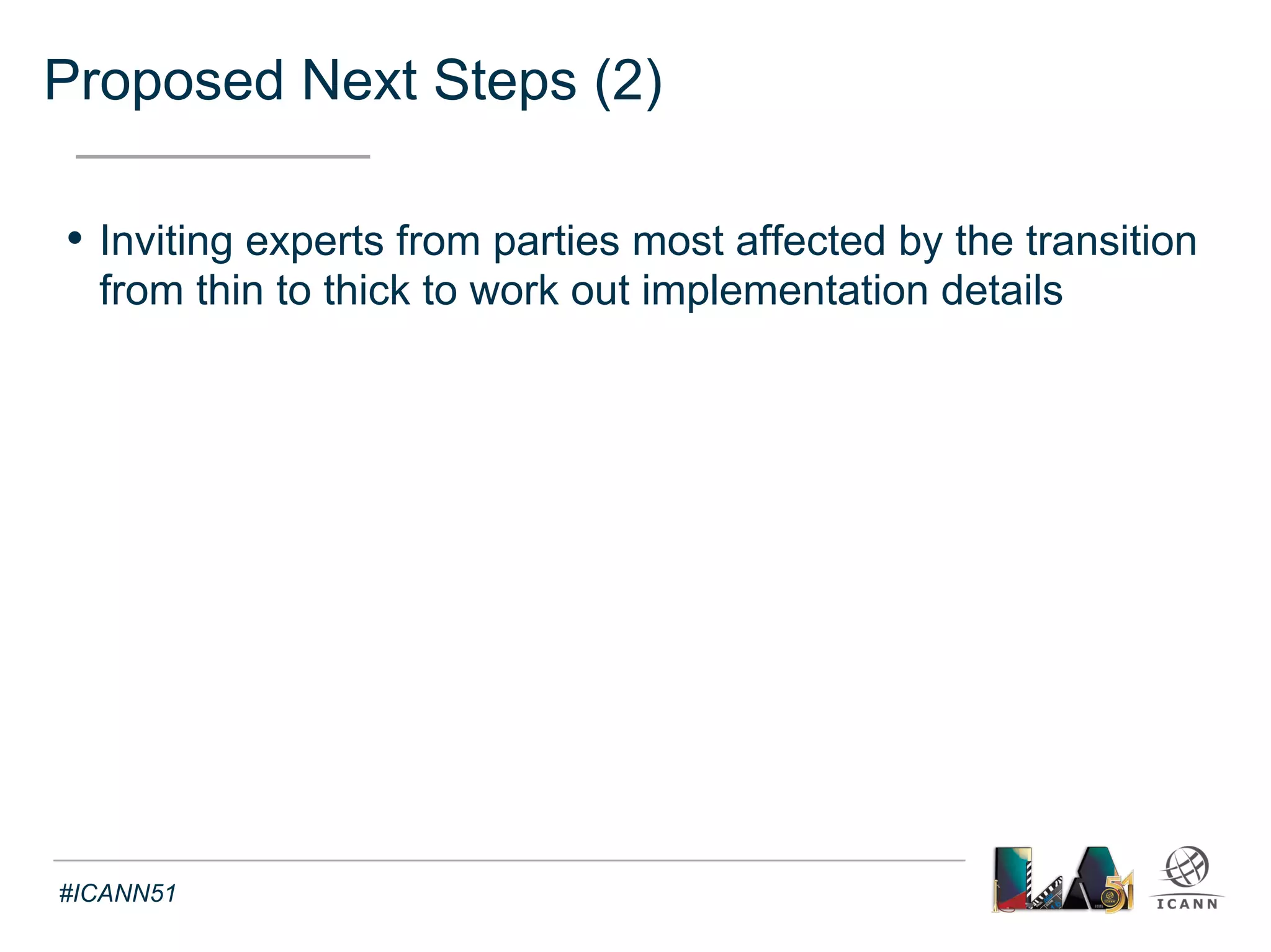 Text 
Proposed Overall Timeline 2014-2016 
Implementation by affected parties 
Jan Feb Mar Apr May Jun Jul Aug Sep Oct Nov Dec 
Oct Nov Dec Jan Feb Mar Apr May Jun Jul Aug Sep Oct Nov Dec 
2014 2015 
2016 
Legal Review 
Preparation for 
implementation of transition 
Implementation of 
transition by affected 
parties 
Transition 
from thin to thick Whois 
of .COM, .NET, .JOBS 
Consistent labeling 
and display 
of Whois output 
as per RAA 2013 
Implementation 
plan and outreach Notice to affected parties 
Effective date 
 