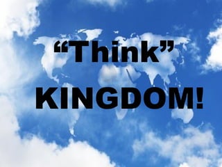 “Think”
KINGDOM!

 