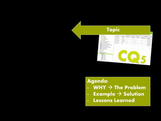 Agenda:
- WHY  The Problem
- Example  Solution
- Lessons Learned
Topic
 
