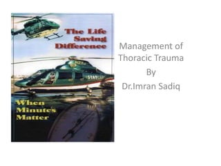 Management of 
Thoracic Trauma 
By 
Dr.Imran Sadiq 
 