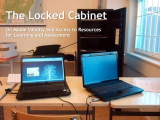 The Locked Cabinet
On Modal Validity and Access to Resources
for Learning and Assessment
 