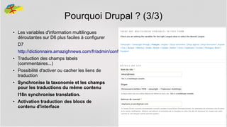 Pourquoi Drupal ? (3/3)
●

Les variables d'information multilingues
déroutantes sur D6 plus faciles à configurer
D7
http://dictionnaire.amazighnews.com/fr/admin/config/system/site-information

●

●

●

Traduction des champs labels
(commentaires...)
Possibilité d'activer ou cacher les liens de
traduction
Synchronise la taxonomie et les champs
pour les traductions du même contenu
I18n synchronise translation.
translation

●

Activation traduction des blocs de
contenu d'interface
15

 