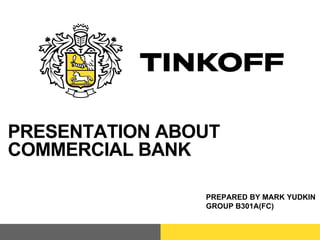 PRESENTATION ABOUT
COMMERCIAL BANK
PREPARED BY MARK YUDKIN
GROUP B301A(FC)
 