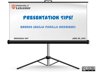 Presentations Tips!
Brenda Cecilia Padilla Rodriguez
Research Day June 25, 2013
 