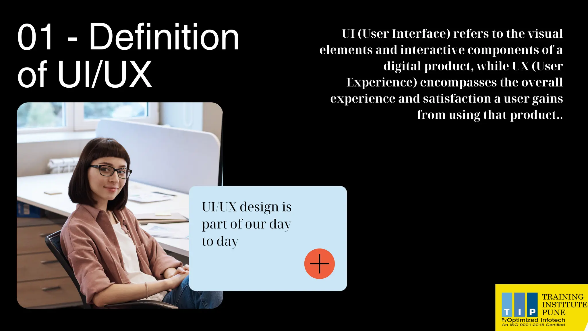 UI (User Interface) refers to the visual
elements and interactive components of a
digital product, while UX (User
Experience) encompasses the overall
experience and satisfaction a user gains
from using that product..
01 - Definition
of UI/UX
UI/UX design is
part of our day
to day
 