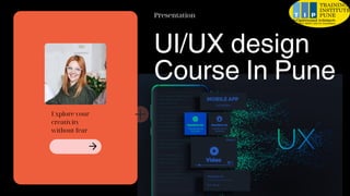 UI/UX design
Course In Pune
Presentation
Explore your
creativity
without fear
 