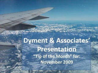 Dyment & Associates’ Presentation “ Tip of the Month” for: November 2009 