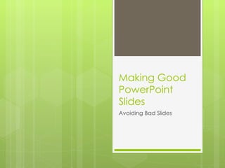 Making Good PowerPoint Slides Avoiding Bad Slides 