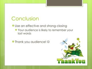 Conclusion Use an effective and strong closing Your audience is likely to remember your last words Thank you audience!   