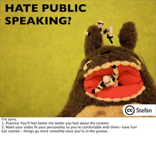 HATE PUBLIC
 SPEAKING?




                                                                                 Stefan
I’m sor...