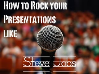 How to Rock your
Presentations
like

Steve Jobs

 