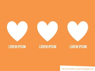 Or try it with a color background
LoremIpsum LoremIpsum LoremIpsum
 
