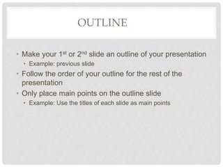 OUTLINE
• Make your 1st or 2nd slide an outline of your presentation
• Example: previous slide
• Follow the order of your ...