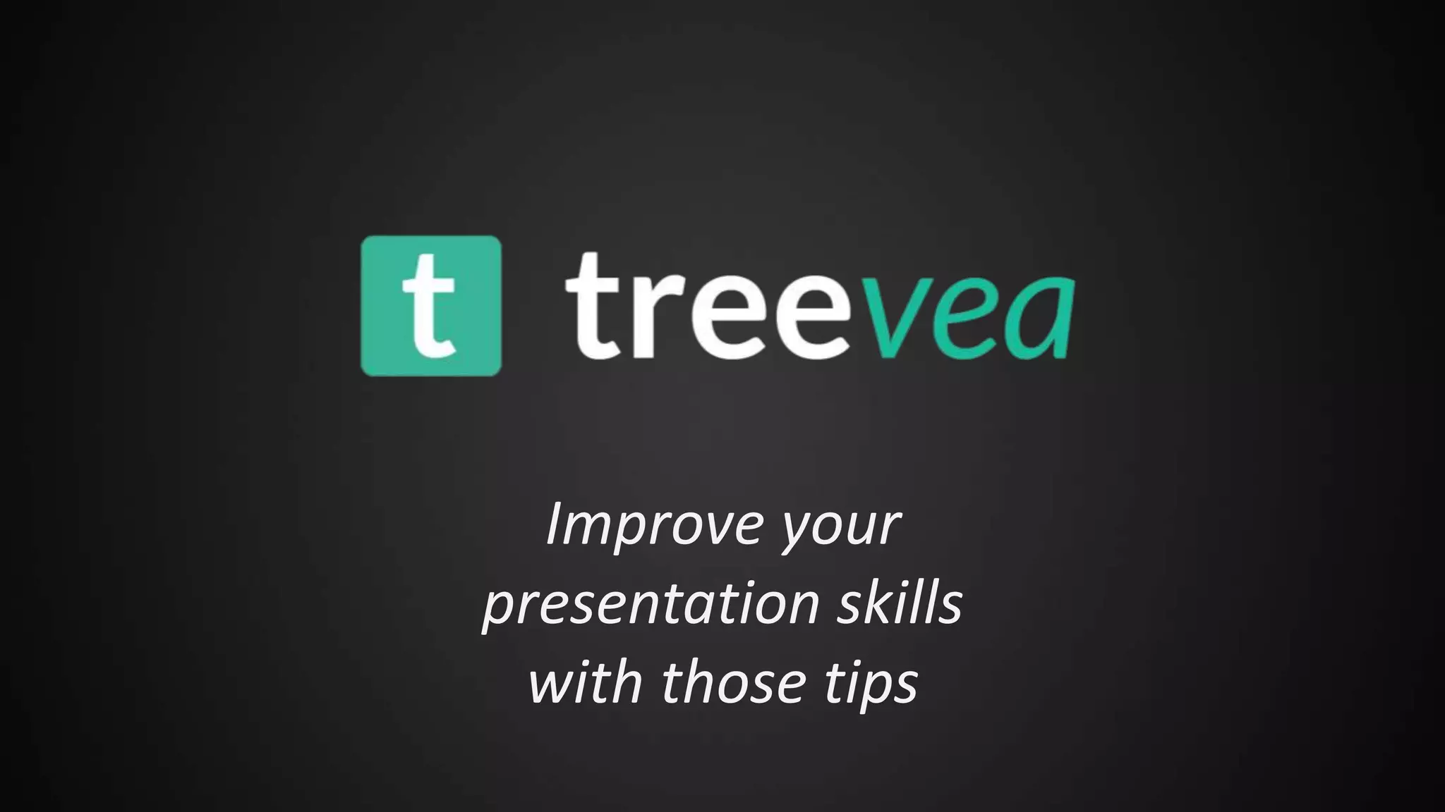 Improve your
presentation skills
with those tips