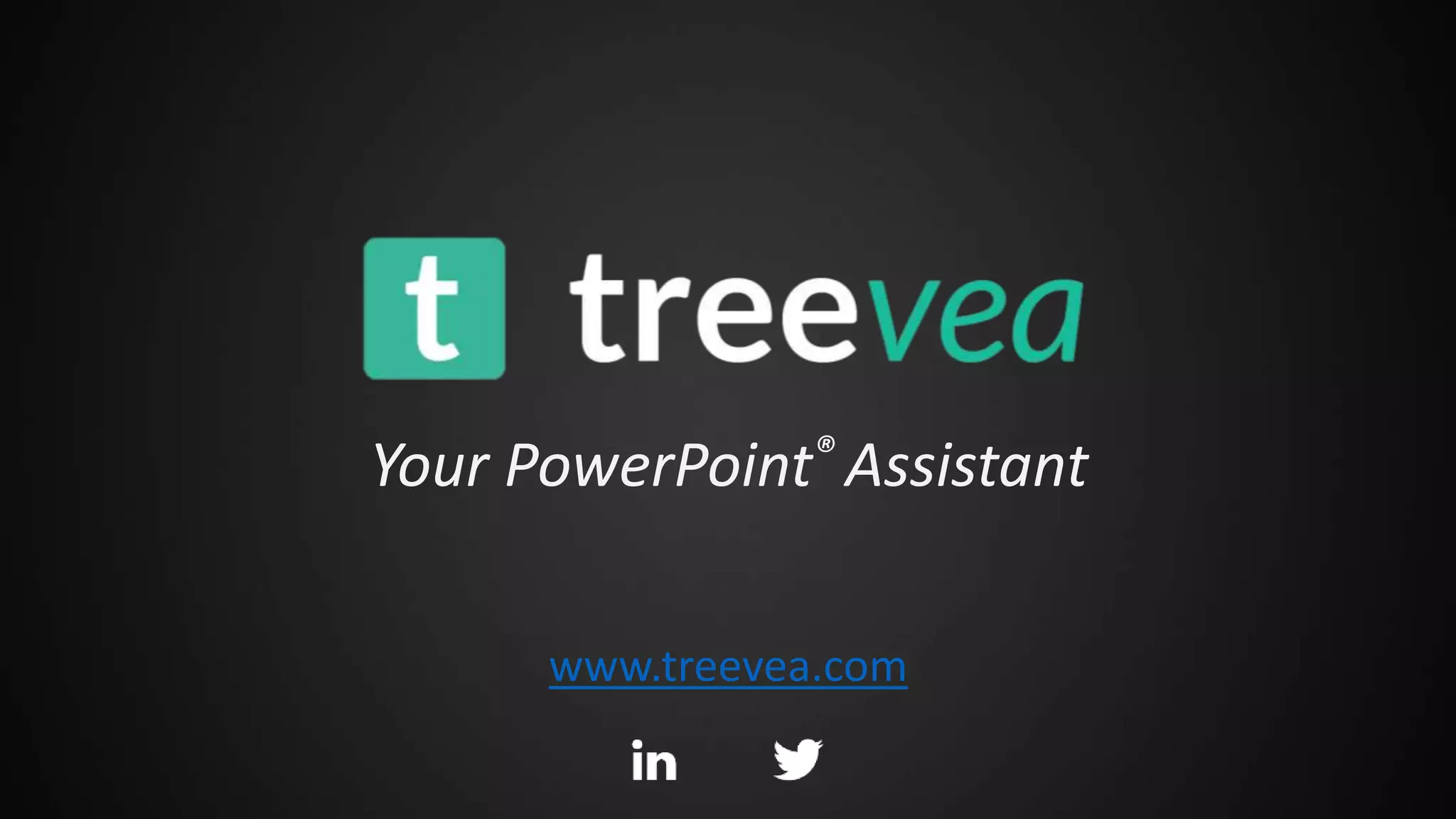 Your PowerPoint® Assistant
www.treevea.com