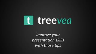 Improve your
presentation skills
with those tips
 