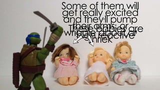 these babies are
‘high reactive’
 