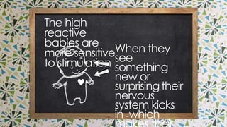 which makes their heart
beat faster, their pupils
dilate
when they see something new or surprising, their nervous
system kicks in –
 