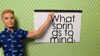 what springs
to mind?
 